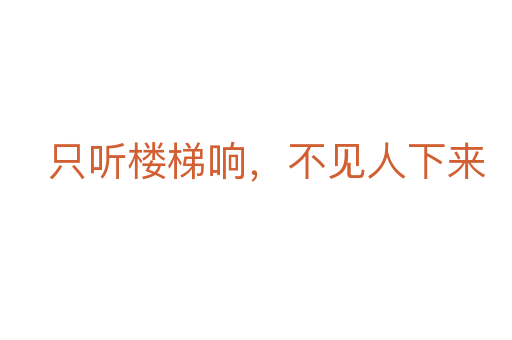 只聽樓梯響,不見人下來